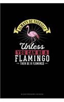 Always Be Yourself Unless You Can Be A Flamingo Then Be A Flamingo