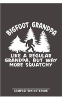 Bigfoot Grandpa Like A Regular Grandpa, But Way More Squatchy Composition Notebook