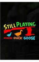 Still Playing Duck Duck Goose: Track and evaluate your hunting seasons For Species: Deer Turkeys Elk Rabbits Duck Fox And More ... Gifts. 110 Story Paper Pages. 6 in x 9 in Cover.