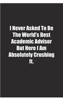 I Never Asked To Be The World's Best Academic Advisor But Here I Am Absolutely Crushing It.: Lined notebook