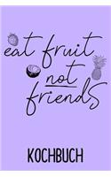 Kochbuch Eat Fruit not Friends: Vegetarisches Rezeptbuch für deine Lieblingsrezepte. Kochbuch zum selbst schreiben mit Register - 6x9" -120 Seiten Notizbuch - liniert