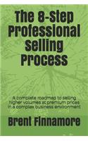 The 8-Step Professional Selling Process: A complete roadmap to selling higher volumes at premium prices in a complex business environment