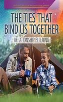 The Ties That Bind Us Together: Relationship Building