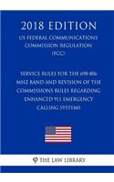 Service Rules for the 698-806 MHz Band and Revision of the Commissions Rules Regarding Enhanced 911 Emergency Calling Systems (US Federal Communications Commission Regulation) (FCC) (2018 Edition)