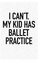 I Can't My Kid Has Ballet Practice