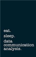 Eat. Sleep. Data Communication Analysis. - Lined Notebook