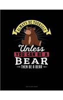 Always Be Yourself Unless You Can Be a Bear Then Be a Bear