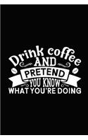 Drink Coffee and Pretend You Know What You Are Doing