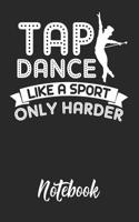 Tap Dance Like a Sport Only Harder Notebook