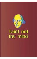 Taint Not Thy Mind.