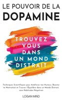 Pouvoir de la Dopamine: Techniques Scientifiques pour Améliorer ton Humeur, Booster ta Motivation et Trouver l'Équilibre dans un Monde Distrait, sans Habitudes Négatives