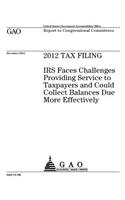 2012 Tax Filing: IRS Faces Challenges Providing Service to Taxpayers and Could Collect Balances Due More Effectively: Report to Congressional Committees.