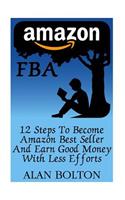 Amazon FBA: 12 Steps To Become Amazon Best Seller And Earn Good Money With Less Efforts