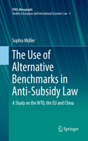 The Use of Alternative Benchmarks in Anti-Subsidy Law: A Study on the WTO, the EU and China(EYIEL Monographs - Studies in European and International Economic Law)