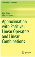 Approximation with Positive Linear Operators and Linear Combinations: Shortlisted for the Man Booker Prize 2018(50 Developments in Mathematics)