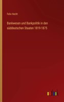 Bankwesen und Bankpolitik in den süddeutschen Staaten 1819-1875