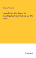 Lays and Lyrics of the Blessed Life Consisting of Light from the Cross, and Other Poems