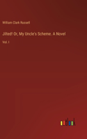 Jilted! Or, My Uncle's Scheme. A Novel