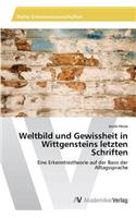 Weltbild und Gewissheit in Wittgensteins letzten Schriften
