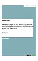 Taufliturgie in der Traditio Apostolica und in den Mystagogischen Katechesen des Cyrill von Jerusalem