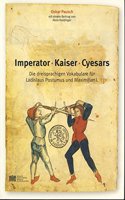 Imperator-Kaiser-Cyesars: Die Dreisprachigen Vokabulare Fur Ladislaus Postumus Und Maximilian I.