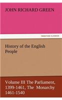 History of the English People, Volume III the Parliament, 1399-1461, the Monarchy 1461-1540