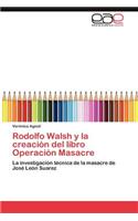 Rodolfo Walsh y La Creacion del Libro Operacion Masacre