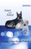 Astor und Amor: Unsere Leben fur die Polizei