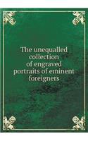 The Unequalled Collection of Engraved Portraits of Eminent Foreigners: (English)