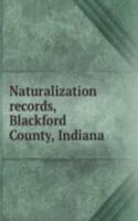 NATURALIZATION RECORDS BLACKFORD COUNTY