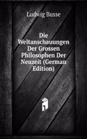 Die Weltanschauungen Der Grossen Philosophen Der Neuzeit (German Edition)