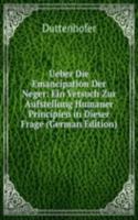 Ueber Die Emancipation Der Neger: Ein Versuch Zur Aufstellung Humaner Principien in Dieser Frage (German Edition)