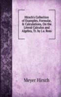 Hirsch's Collection of Examples, Formulae, & Calculations, On the Literal Calculus and Algebra, Tr. by J.a. Ross