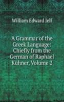 Grammar of the Greek Language: Chiefly from the German of Raphael Kuhner, Volume 2