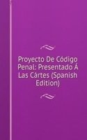 Proyecto De Codigo Penal: Presentado A Las Cartes (Spanish Edition)