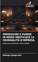 Perseguire E Punire in Modo Inefficace La Criminalità d'Impresa