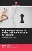 O que é que vemos do outro lado do buraco da fechadura?