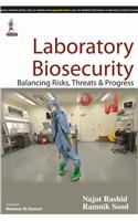 Laboratory Biosecurity Balancing Risks, Threats & Progress