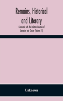 Remains, Historical And Literary, Connected With The Palatine Counties Of Lancaster And Chester (Volume 51)