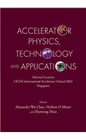 Accelerator Physics, Technology and Applications: Selected Lectures of Ocpa International Accelerator School 2002