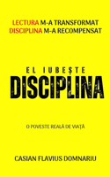 El Iubeste Disciplina: Lectura m-a transformat Disciplina m-a recompensat