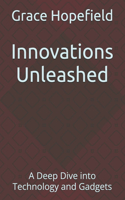 Innovations Unleashed: A Deep Dive into Technology and Gadgets