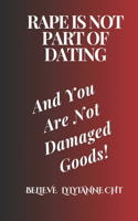Rape is Not Part of Dating: And You Are Not Broken, Damaged Goods!