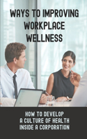 Ways To Improving Workplace Wellness: How To Develop A Culture Of Health Inside A Corporation: Satisfied Employees And The Bottom Line