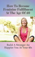 How To Become Feminine Fulfillment At The Age Of 40