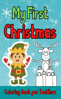 My First Christmas Coloring Book for Toddlers: Big Fun and Easy Designs Pages for Christmas Featuring Santa Claus, Reindeer, Cookies, Snowmen, Elves, Christmas Tree, Presents Awsome Gift for Boys