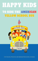 Happy Kids to Ride the American Yellow School Bus: For Toddlers, Preschool and Kindergarten Kids Who Love Buses, I'am Guaranteed Hours and Hours of Enjoyment, More Than 30 Large and Clear Illustratio