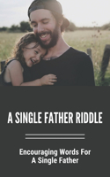 A Single Father Riddle: Encouraging Words For A Single Father: Comforting Others Bible Verses