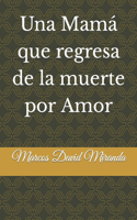 Una Mamá que regresa de la muerte por Amor