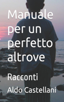 Manuale per un perfetto altrove: Racconti